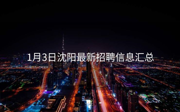 1月3日沈阳最新招聘信息汇总