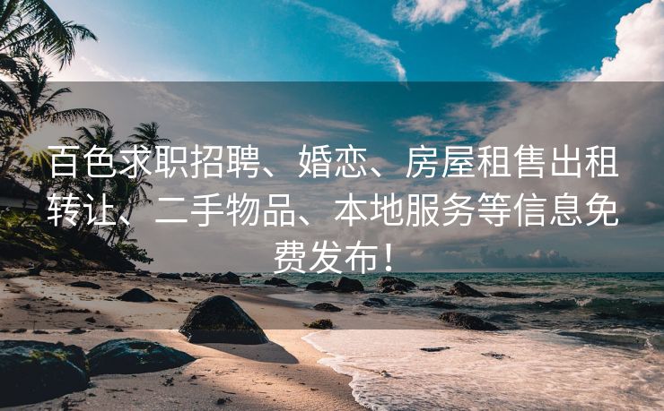 百色求职招聘、婚恋、房屋租售出租转让、二手物品、本地服务等信息免费发布! 百色求职招聘、婚恋、房屋租售出租转让、二手物品、本地服务等信息免费发布!