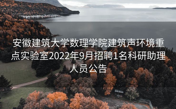 安徽建筑大学数理学院建筑声环境重点实验室2022年9月招聘1名科研助理人员公告